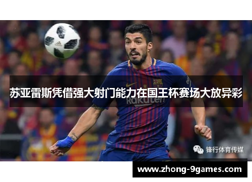 苏亚雷斯凭借强大射门能力在国王杯赛场大放异彩