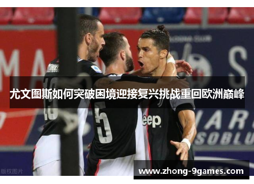 尤文图斯如何突破困境迎接复兴挑战重回欧洲巅峰