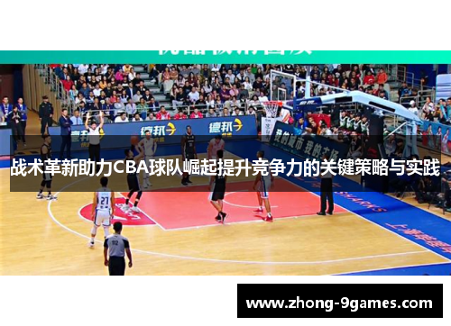 战术革新助力CBA球队崛起提升竞争力的关键策略与实践