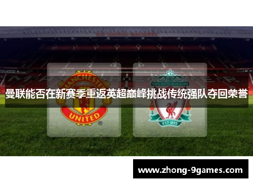 曼联能否在新赛季重返英超巅峰挑战传统强队夺回荣誉