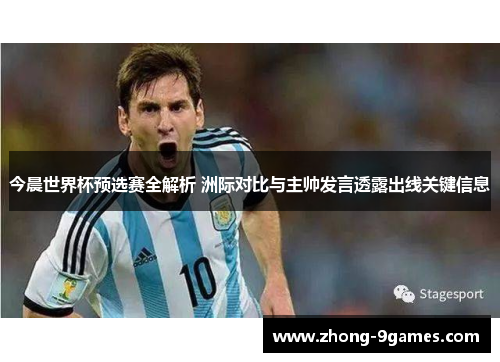 今晨世界杯预选赛全解析 洲际对比与主帅发言透露出线关键信息