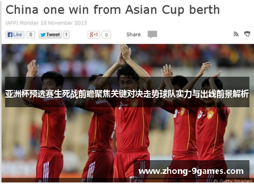 亚洲杯预选赛生死战前瞻聚焦关键对决走势球队实力与出线前景解析
